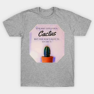Life may give you a cactus T-Shirt
